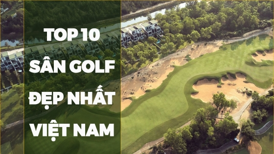 top 10 sân golf đẹp nhất Việt Nam