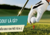 Giới thiệu về Golf: Thể thao cho giới thượng lưu